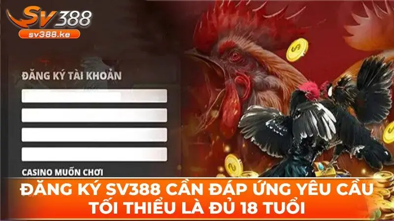 Khi đăng ký SV388, anh em cần đáp ứng yêu cầu tối thiểu là đủ 18 tuổi
